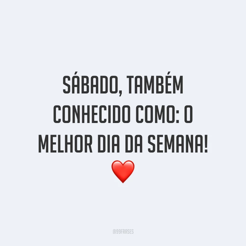 Sábado, também conhecido como: o melhor dia da semana! ❤