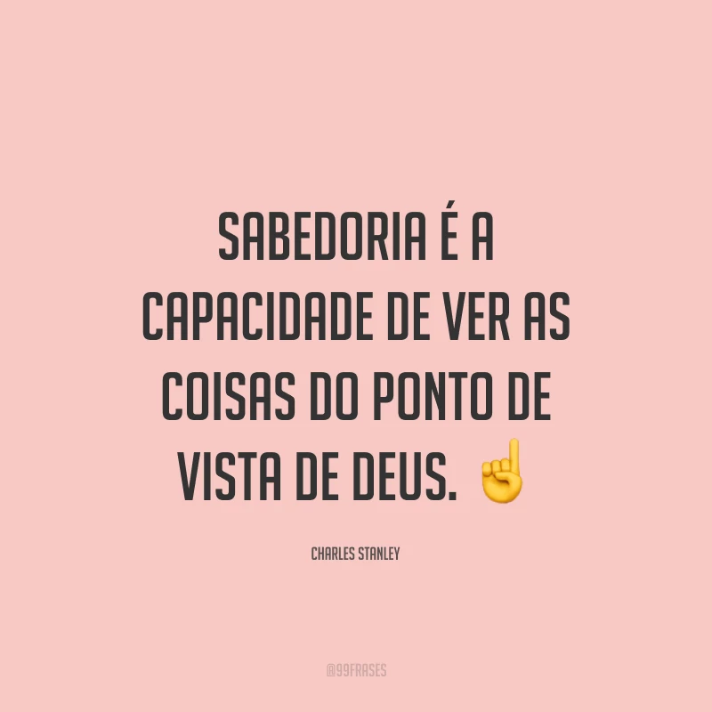 Sabedoria é a capacidade de ver as coisas do ponto de vista de Deus. ☝️