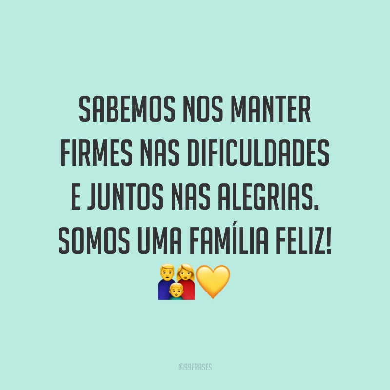 Sabemos nos manter firmes nas dificuldades e juntos nas alegrias. Somos uma família feliz! 👪💛