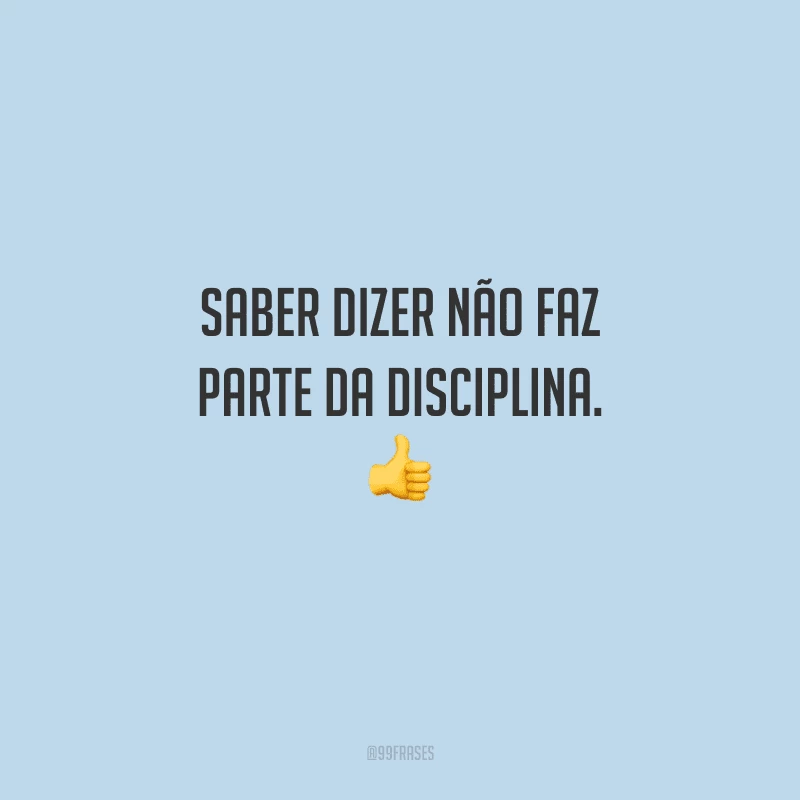 Saber dizer não faz parte da disciplina. 