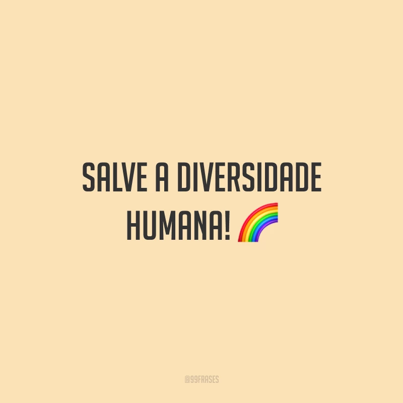 Salve a diversidade humana!