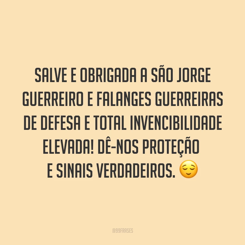 Salve e obrigada a São Jorge guerreiro e falanges guerreiras de defesa e total invencibilidade elevada! Dê-nos proteção e sinais verdadeiros.