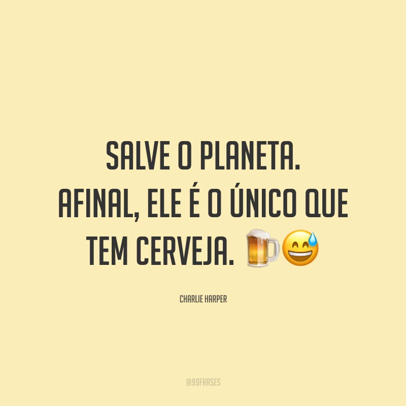 Salve o planeta. Afinal, ele é o único que tem cerveja. 🍺😅