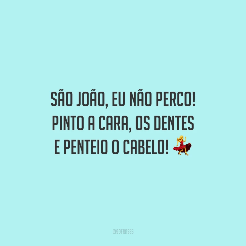 São João, eu não perco! Pinto a cara, os dentes e penteio o cabelo! 