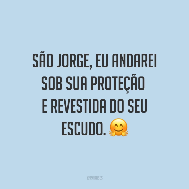 São Jorge, eu andarei sob sua proteção e revestida do seu escudo.