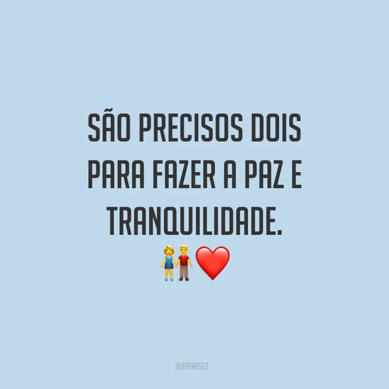 São precisos dois para fazer a paz e tranquilidade. ?❤