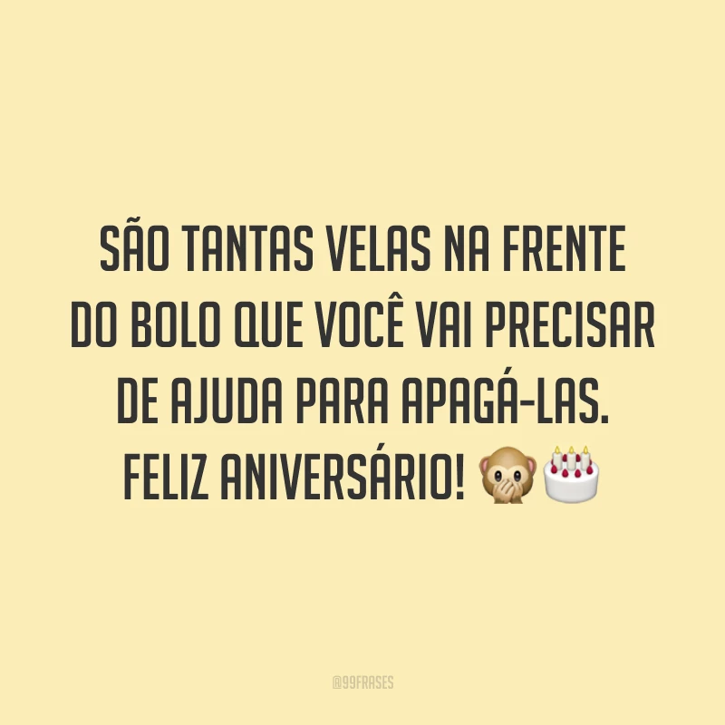 São tantas velas na frente do bolo que você vai precisar de ajuda para apagá-las. Feliz aniversário! 🙊🎂