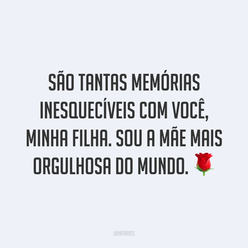 São tantas memórias inesquecíveis com você, minha filha. Sou a mãe mais orgulhosa do mundo. ?