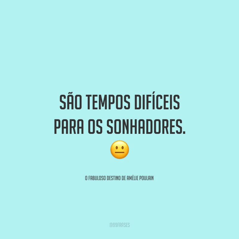 São tempos difíceis para os sonhadores.
