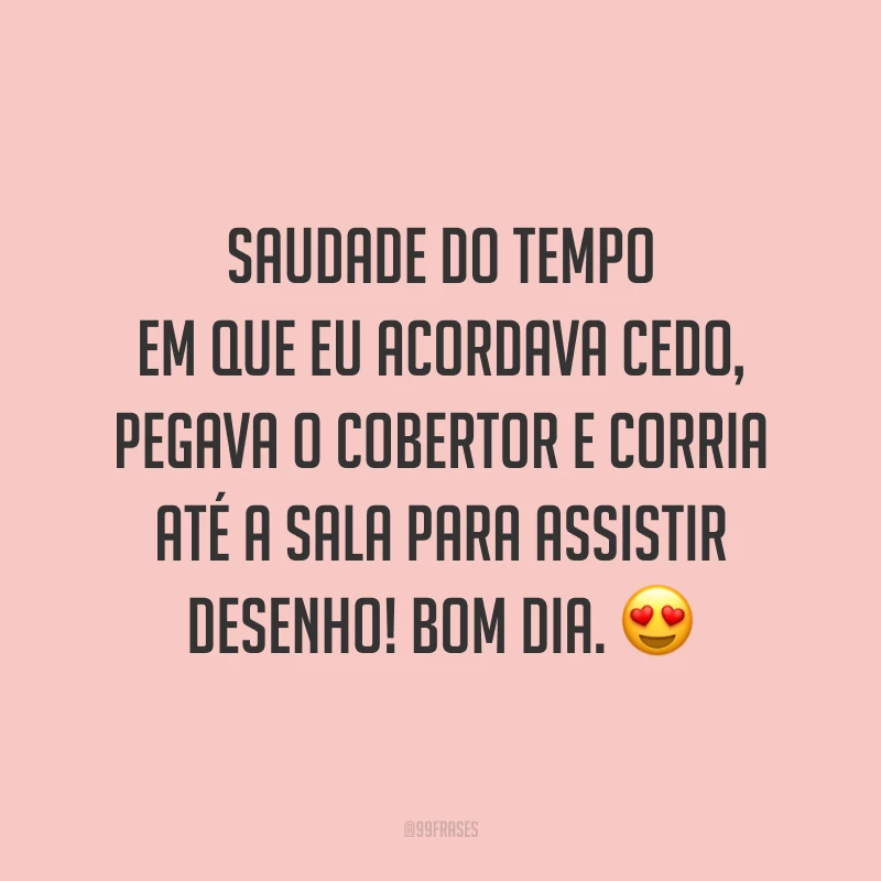 Saudade do tempo em que eu acordava cedo, pegava o cobertor e corria até a sala para assistir desenho! Bom dia. ? 