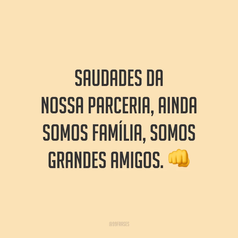 Saudades da nossa parceria, ainda somos família, somos grandes amigos. 👊