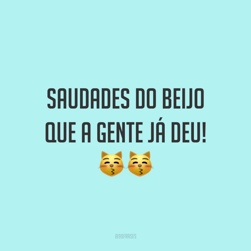 Saudades do beijo que a gente já deu! ??