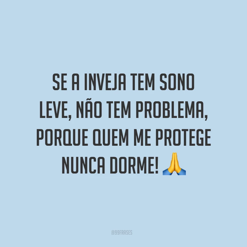 Se a inveja tem sono leve, não tem problema, porque quem me protege nunca dorme! ?