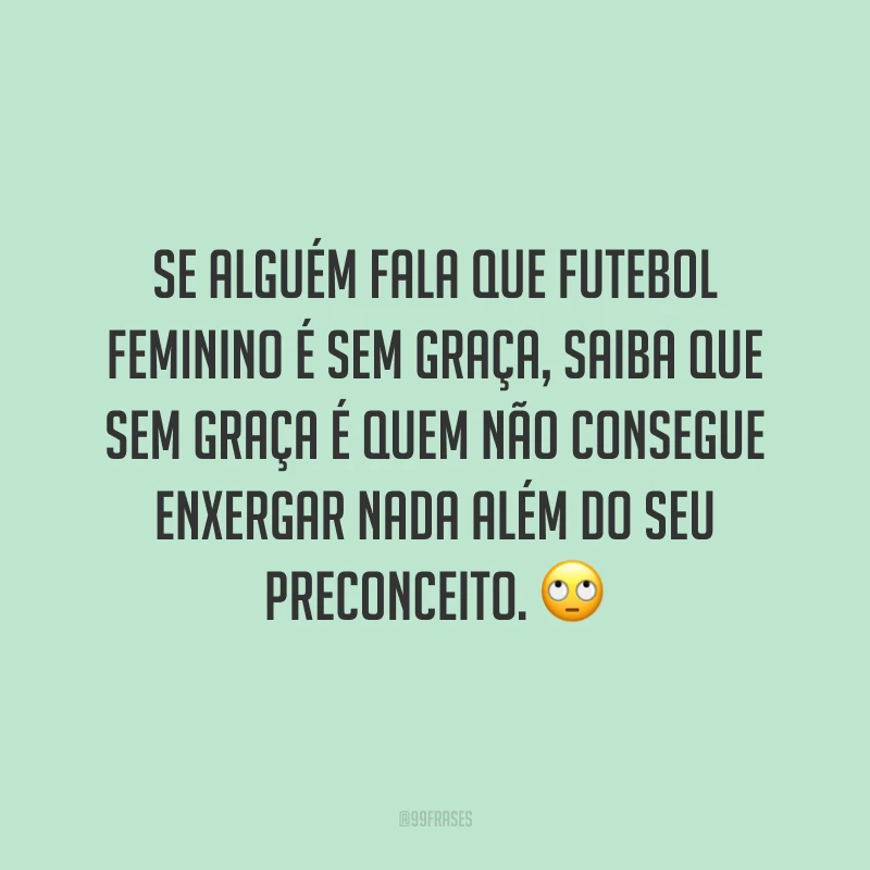 Se alguém fala que futebol feminino é sem graça, saiba que sem graça é quem não consegue enxergar nada além do seu preconceito. 🙄