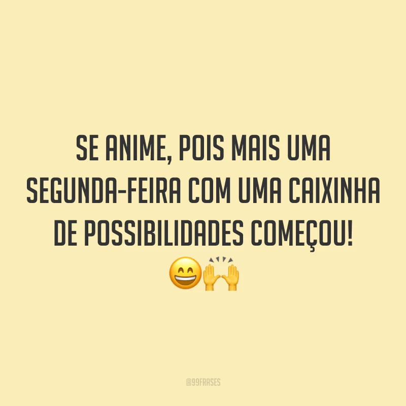 Se anime, pois mais uma segunda-feira com uma caixinha de possibilidades começou! 😄🙌