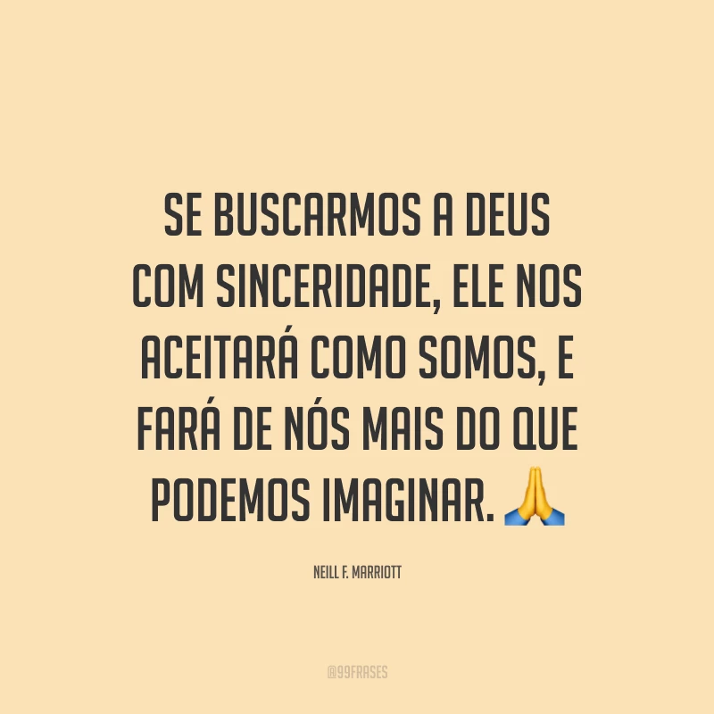 Se buscarmos a Deus com sinceridade, Ele nos aceitará como somos, e fará de nós mais do que podemos imaginar. 🙏