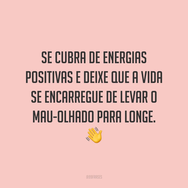 Se cubra de energias positivas e deixe que a vida se encarregue de levar o mau-olhado para longe. ?