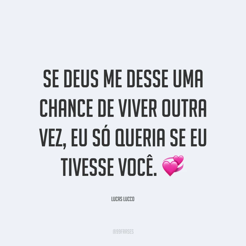 Se Deus me desse uma chance de viver outra vez, eu só queria se eu tivesse você. ?