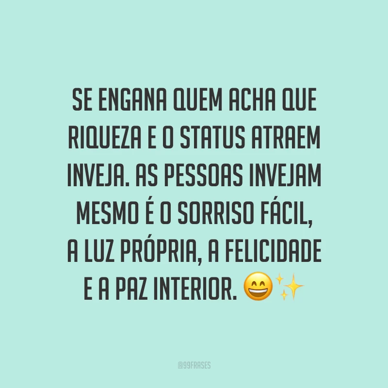 Se engana quem acha que riqueza e o status atraem inveja. As pessoas invejam mesmo é o sorriso fácil, a luz própria, a felicidade e a paz interior. ?✨