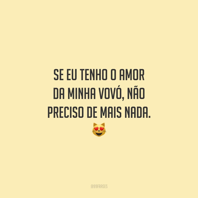 Se eu tenho o amor da minha vovó, não preciso de mais nada. 