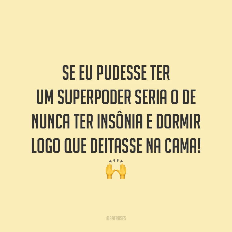 Se eu pudesse ter um superpoder seria o de nunca ter insônia e dormir logo que deitasse na cama! 🙌