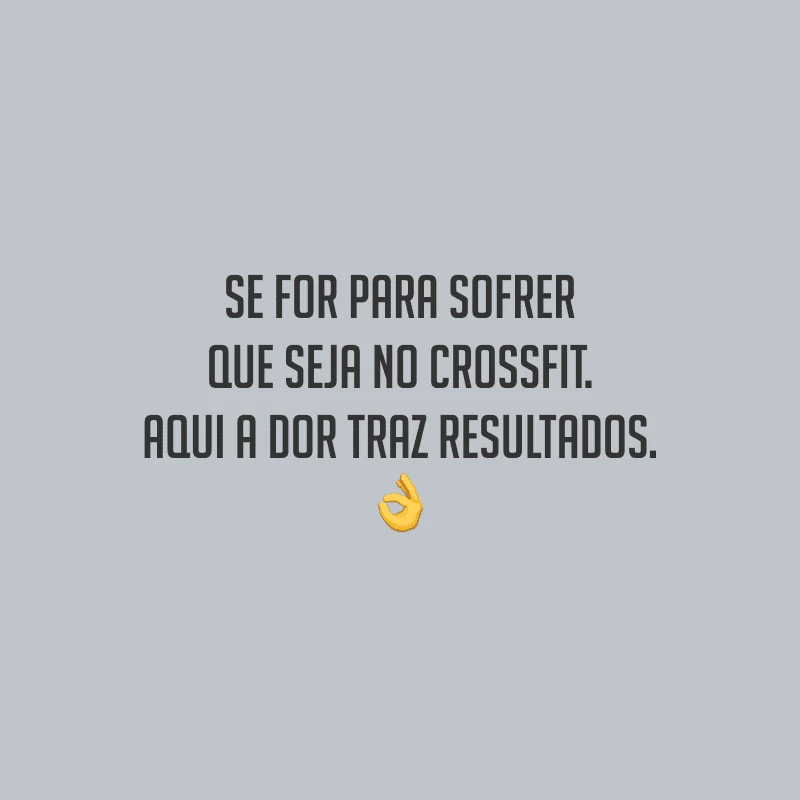 Se for para sofrer que seja no Crossfit. Aqui a dor traz resultados.