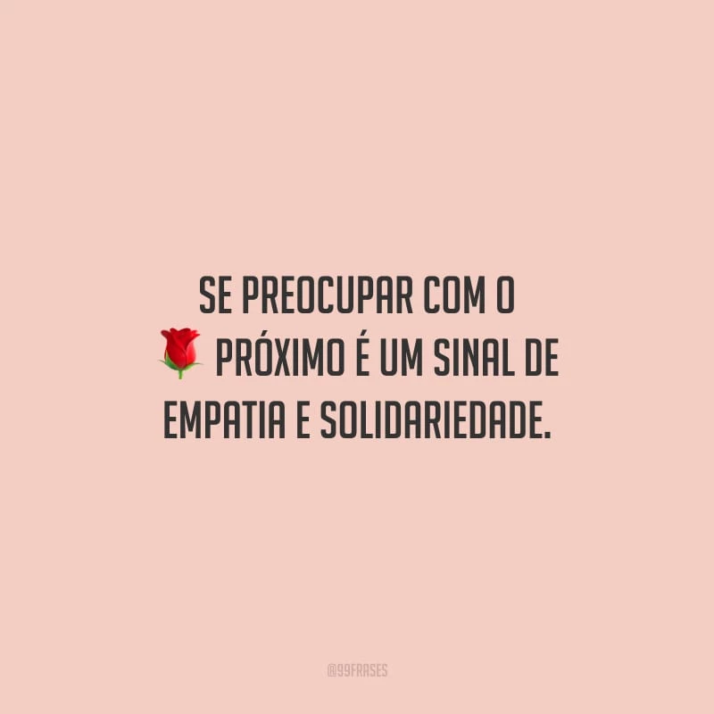 Se preocupar com o próximo é um sinal de empatia e solidariedade.