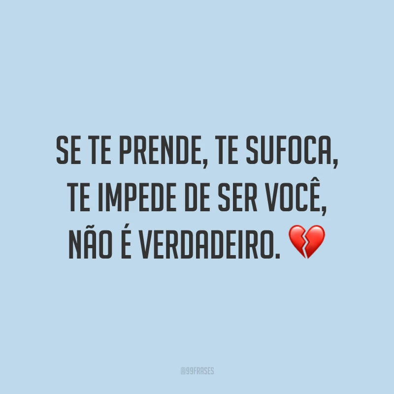 Se te prende, te sufoca, te impede de ser você, não é verdadeiro. 💔