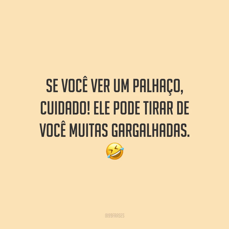 Se você ver um palhaço, cuidado! Ele pode tirar de você muitas gargalhadas.