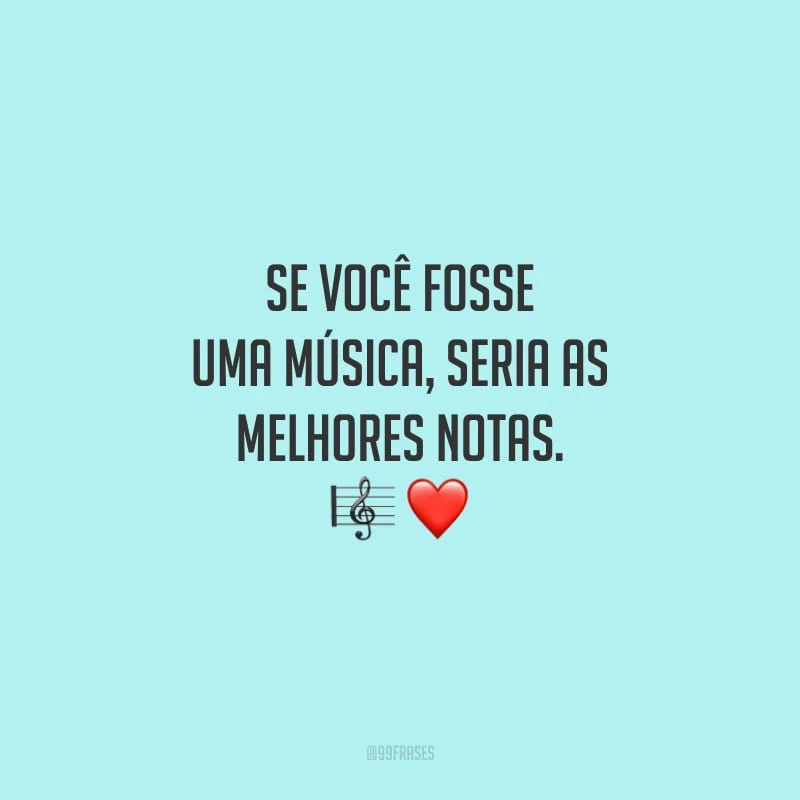 Se você fosse uma música, seria as melhores notas.