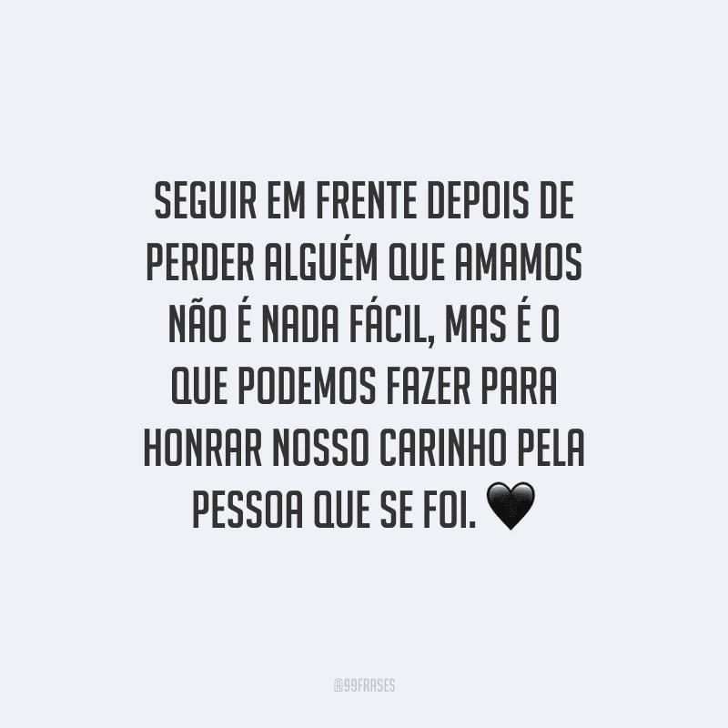Seguir em frente depois de perder alguém que amamos não é nada fácil, mas é o que podemos fazer para honrar nosso carinho pela pessoa que se foi. 🖤