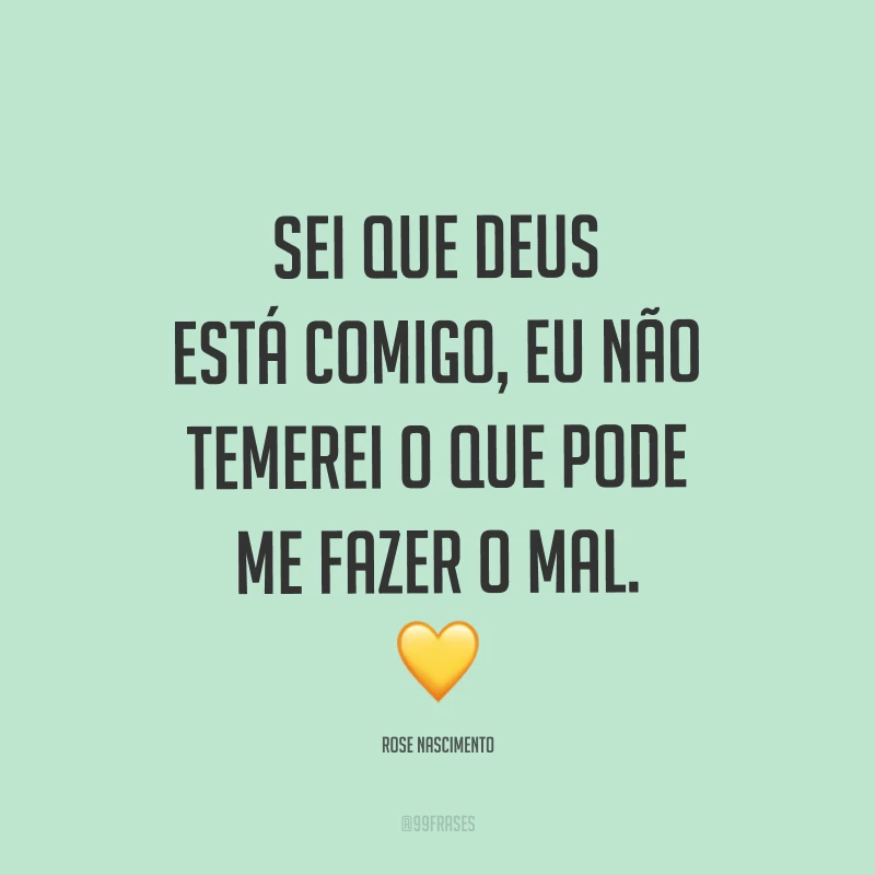 Sei que Deus está comigo, eu não temerei o que pode me fazer o mal. ?