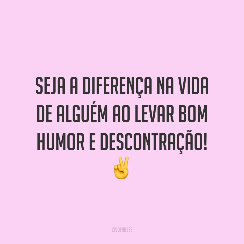 Seja a diferença na vida de alguém ao levar bom humor e descontração! ✌️