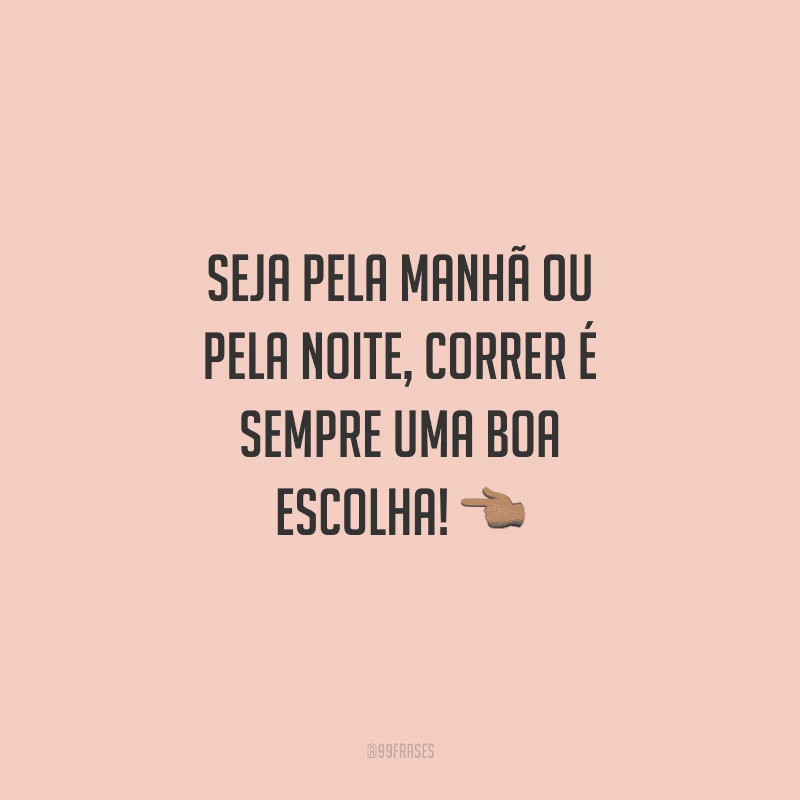 Seja pela manhã ou pela noite, correr é sempre uma boa escolha!