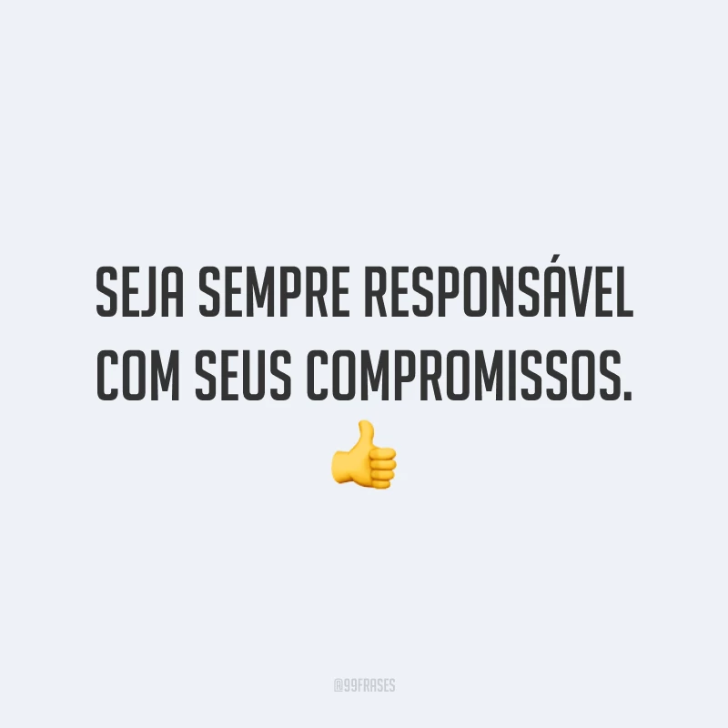 Seja sempre responsável com seus compromissos. 👍