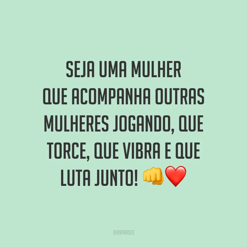 Seja uma mulher que acompanha outras mulheres jogando, que torce, que vibra e que luta junto! 👊❤️