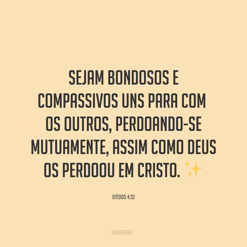 Sejam bondosos e compassivos uns para com os outros, perdoando-se mutuamente, assim como Deus os perdoou em Cristo. ✨