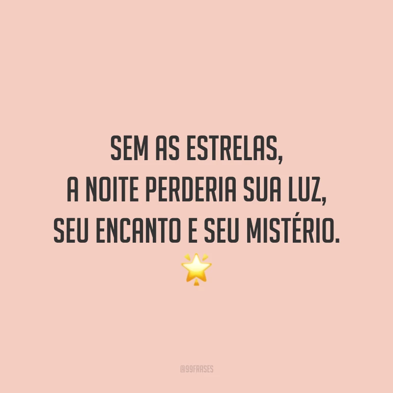 Sem as estrelas, a noite perderia sua luz, seu encanto e seu mistério. ?