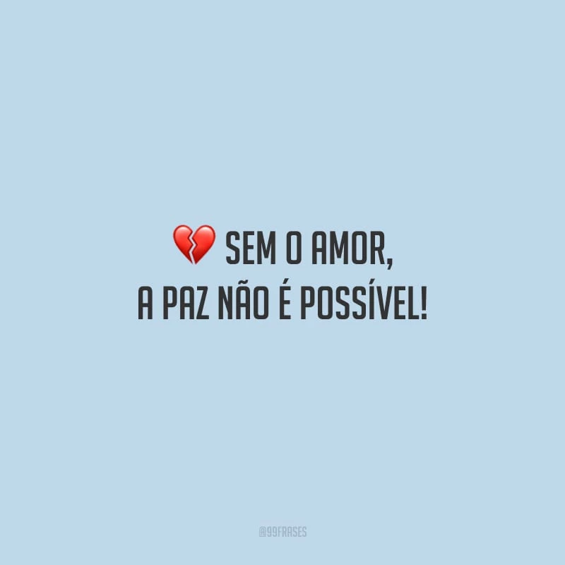 Sem o amor, a paz não é possível!