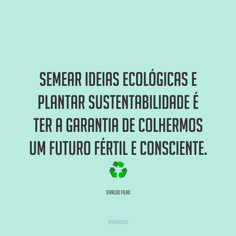 Semear ideias ecológicas e plantar sustentabilidade é ter a garantia de colhermos um futuro fértil e consciente. ♻️