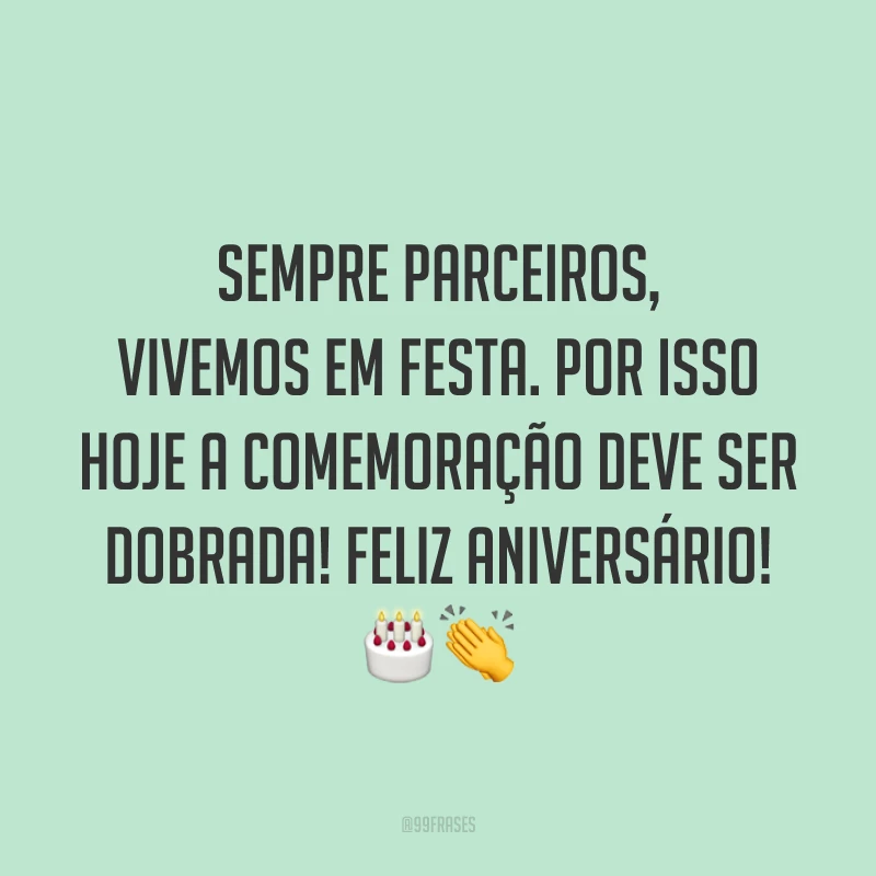 Sempre parceiros, vivemos em festa. Por isso hoje a comemoração deve ser dobrada! Feliz aniversário! 🎂👏