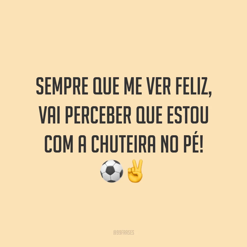 Sempre que me ver feliz, vai perceber que estou com a chuteira no pé! ⚽️✌️