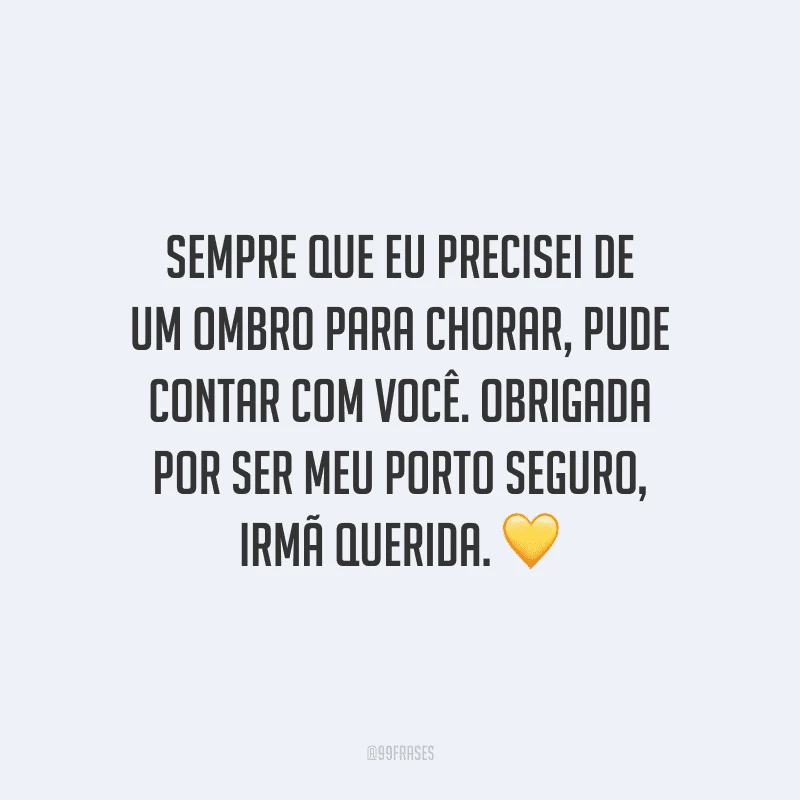 Sempre que eu precisei de um ombro para chorar, pude contar com você. Obrigada por ser meu porto seguro, irmã querida.
