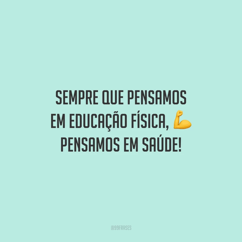 Sempre que pensamos em educação física, pensamos em saúde!