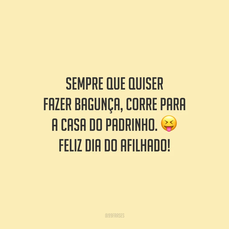 Sempre que quiser fazer bagunça, corre para a casa do padrinho. Feliz Dia do Afilhado!