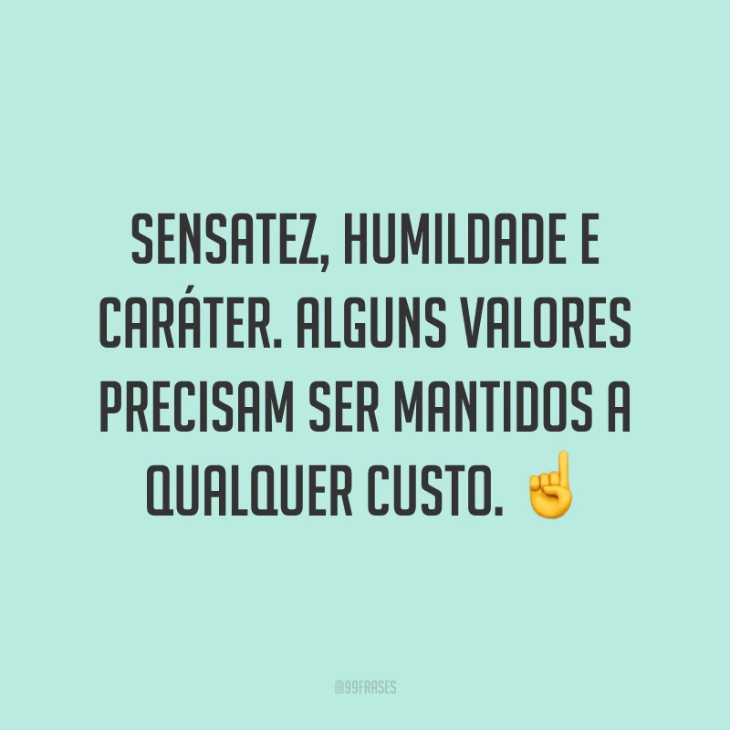 Sensatez, humildade e caráter. Alguns valores precisam ser mantidos a qualquer custo. ☝️