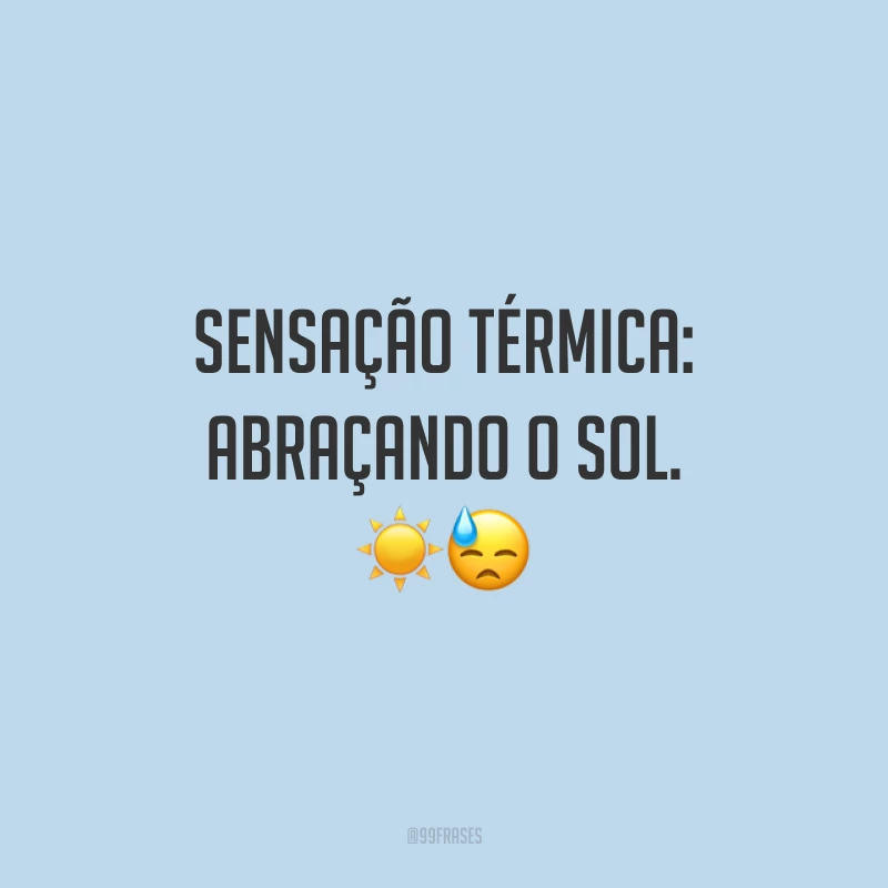 Sensação térmica: abraçando o sol. ☀?