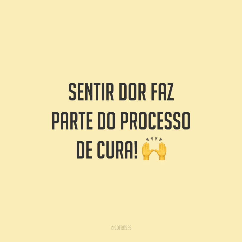 Sentir dor faz parte do processo de cura!