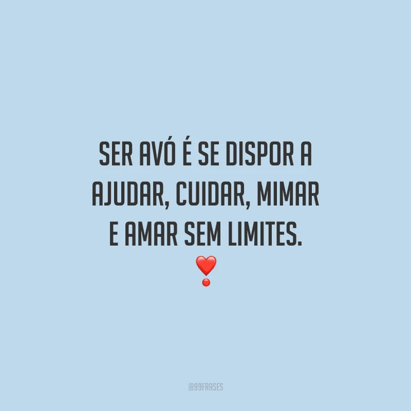 Ser avó é se dispor a ajudar, cuidar, mimar e amar sem limites. 