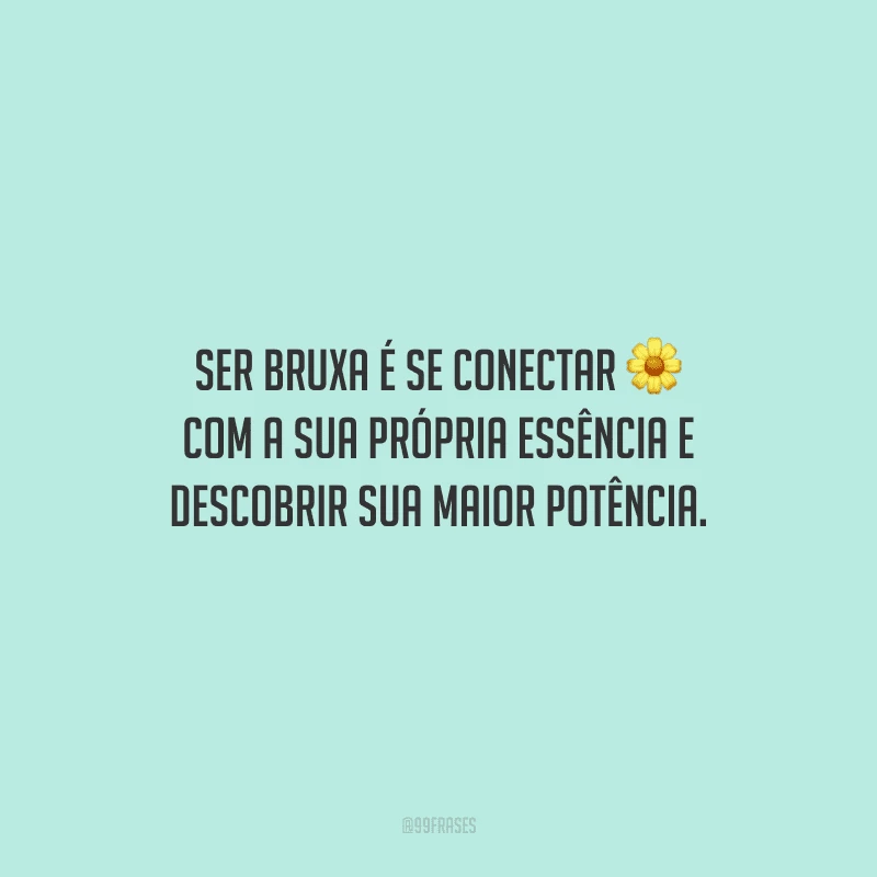Ser bruxa é se conectar com a sua própria essência e descobrir sua maior potência.